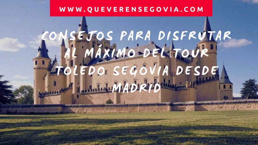 Consejos para disfrutar al máximo del tour Toledo Segovia desde Madrid