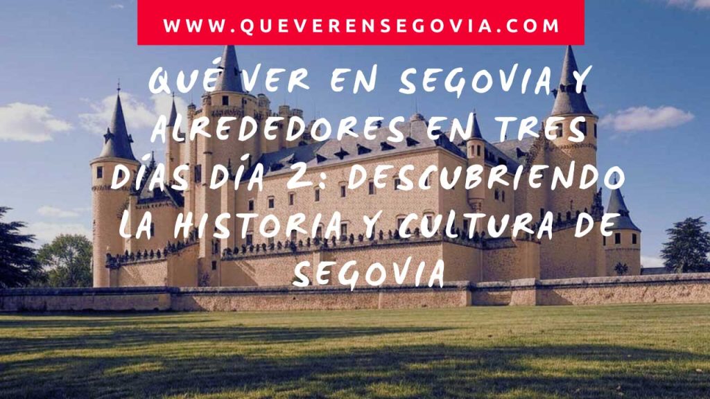 Qué ver en Segovia y alrededores en tres días  Descubriendo la historia y cultura de Segovia