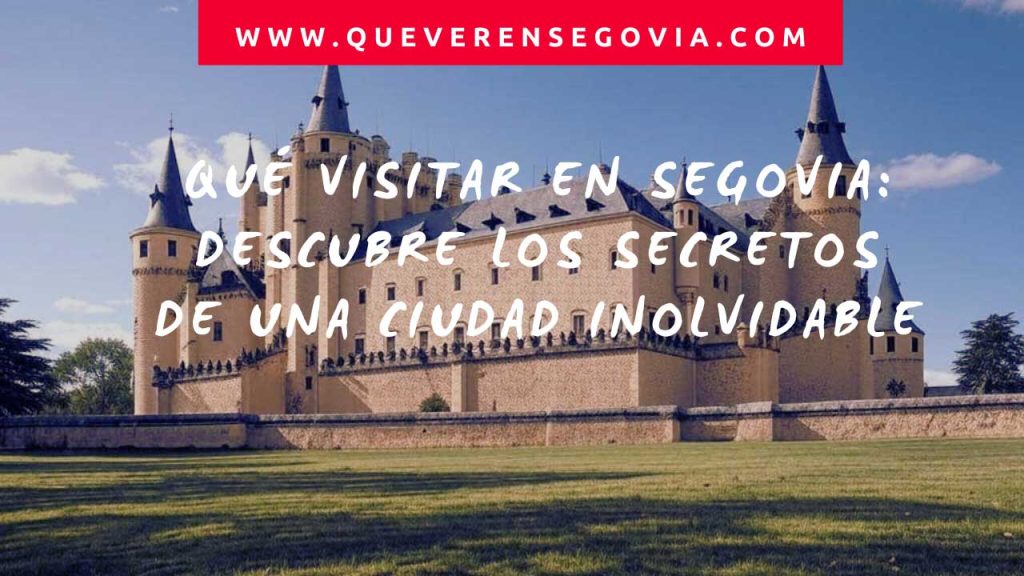 Qué visitar en Segovia Descubre los secretos de una ciudad inolvidable