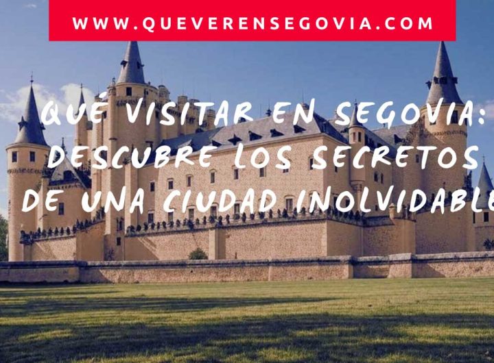 Qué visitar en Segovia Descubre los secretos de una ciudad inolvidable