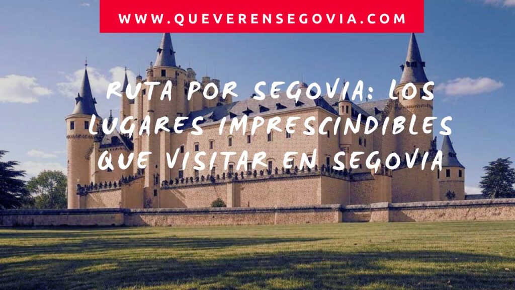 Ruta por Segovia Los lugares imprescindibles que visitar en Segovia