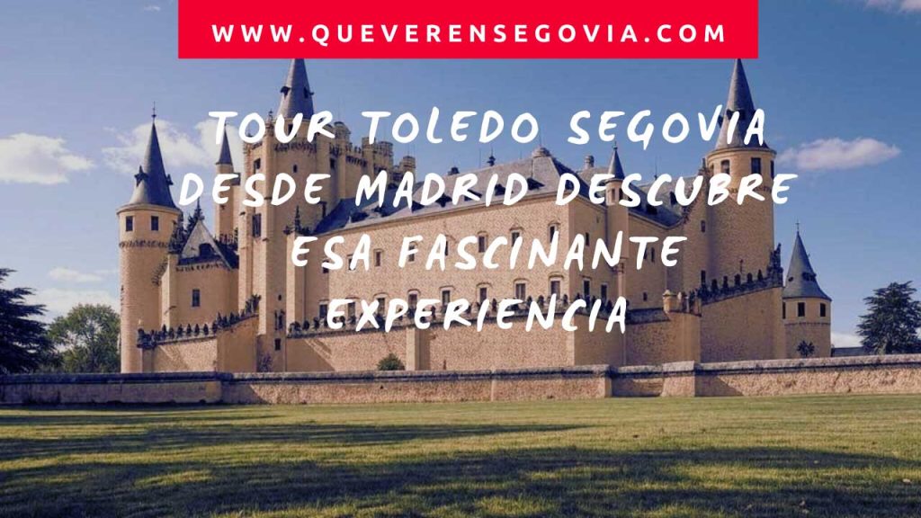 Tour Toledo Segovia desde Madrid Descubre esa fascinante experiencia