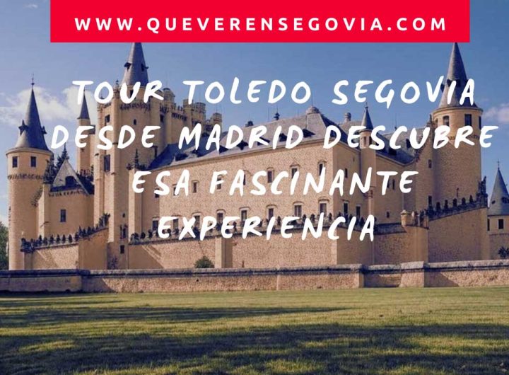 Tour Toledo Segovia desde Madrid Descubre esa fascinante experiencia