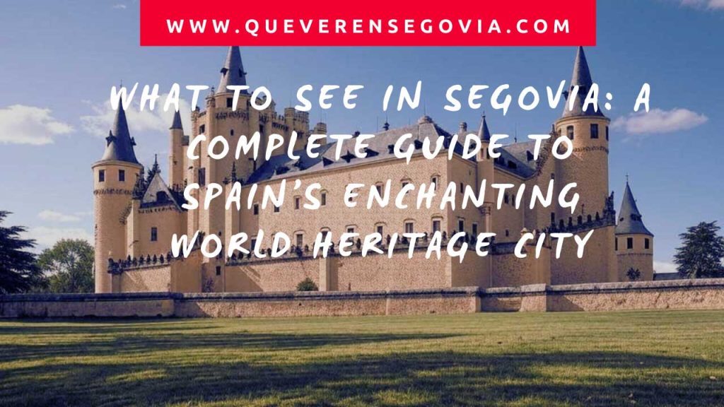 What to See in Segovia A Complete Guide to Spain’s Enchanting World Heritage City