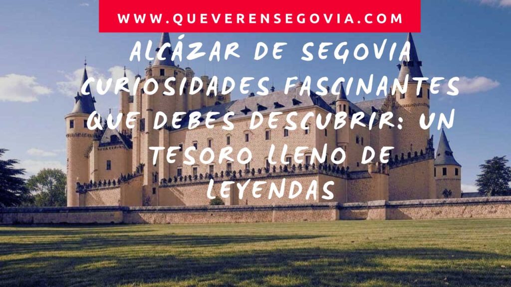 Alcázar de Segovia curiosidades fascinantes que debes descubrir Un Tesoro Lleno de leyendas