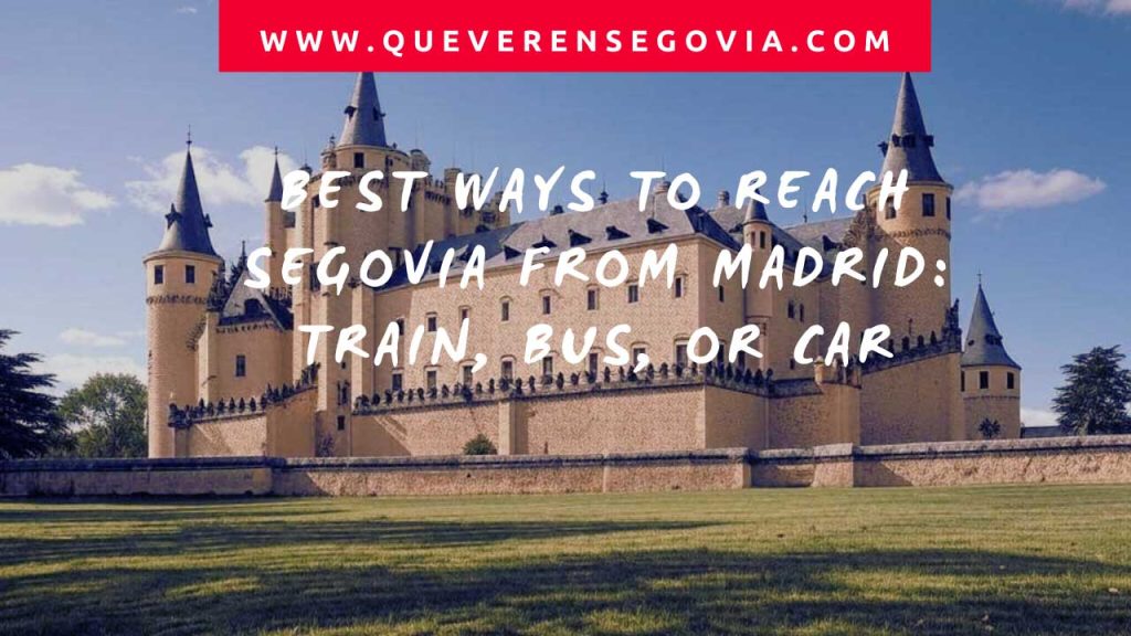 Best Ways to Reach Segovia from Madrid Train, Bus, or Car