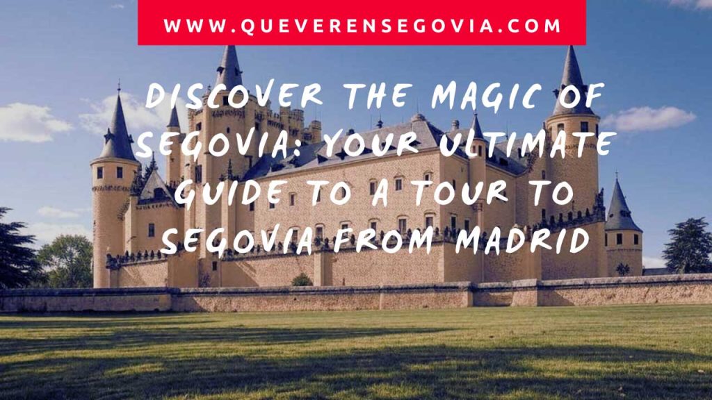 Discover the Magic of Segovia Your Ultimate Guide to a tour to Segovia from Madrid